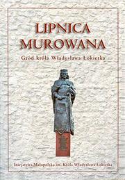 Cover of: Lipnica Murowana: Gród króla Władysława Łokietka