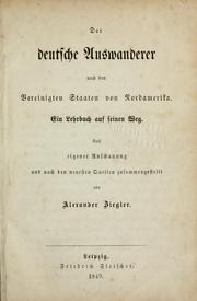 Cover of: Der deutsche auswanderer nach den Vereinigten Staaten von Nordamerika.: Ein lehrbuch auf seinen weg. Nach eigener anschauung und nach den neuesten quellen zusammengestellt von Alexander Ziegler.