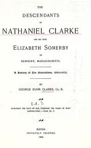 Cover of: The descendants of Nathaniel Clarke and his wife Elizabeth Somerby of Newbury, Massachusetts: a history of ten generations, 1642-1902