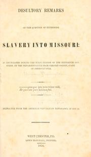 Cover of: Desultory remarks on the question of extending slavery into Missouri: as enunciated during the first session of the Sixteenth Congress
