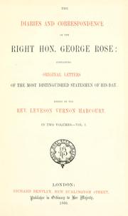 Cover of: The diaries and correspondence of the Right Hon. George Rose: containing original letters of the most distinguished statesmen of his day.