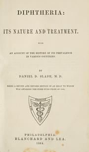 Cover of: Diphtheria: its nature and treatment.: With an account of the history of its prevalence in various countries. : By Daniel D. Slade, M.D.