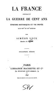 Cover of: La France pendant la guerre de cent ans: épisodes historiques et vie privée aux XIVe et XVe siècles by Siméon Luce