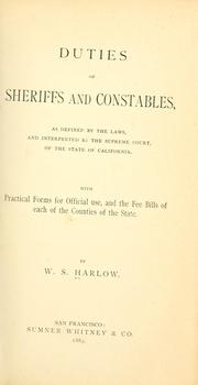 Duties of sheriffs and constables, as defined by the laws, and interpreted by the Supreme Court of the state of California, with practical forms for official use, and the fee bills of each of the counties of the state by W. S. Harlow