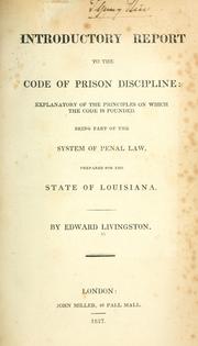 Cover of: Introductory report to the Code of prison discipline: explanatory of the principles on which the code is founded, being part of the system of penal law, prepared for the state of Louisiana