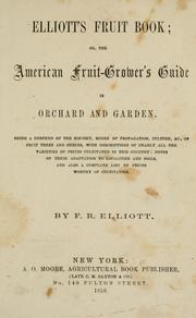 Cover of: Elliott's fruit book: or, The American fruit-grower's guide in orchard and garden. Being a compend of the history, modes of propagation, culture, etc., of fruit trees and shrubs, with descriptions of nearly all the varieties of fruits cultivated in this country; notes of their adaptation to localities and soils, and also a complete list of fruits worthy of cultivation.