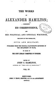 The Works of Alexander Hamilton: Comprising His Correspondence, and His Political and Official .. by Alexander Hamilton