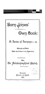 Cover of: Sam Jones' Own Book: A Series of Sermons Collected and Edited Under the Author's Own Supervision ...