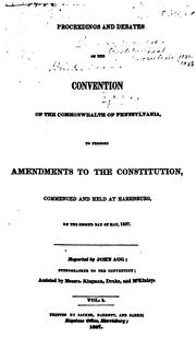 Cover of: Proceedings and debates of the Convention of the commonwealth of Pennsylvania, to propose amendments to the constitution: commenced at Harrisburg, on the second day of May, 1837