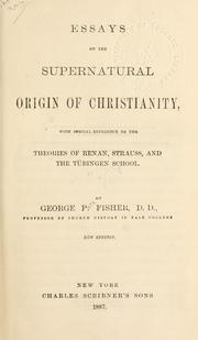 Cover of: Essays on the supernatural origin of Christianity: with special reference to the theories of Renan, Strauss, and the Tübingen School.