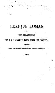 Lexique roman; ou, Dictionnaire de la langue des troubadours, comparée avec les autres langues .. by François Juste Marie Raynouard