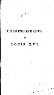 Cover of: Correspondance politique et confidentielle inédite de Louis XVI: avec ses frères, et plusieurs ...