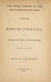 Cover of: The extra session of 1879.: What it teaches and what it means; speech of Roscoe Conkling in the Senate of the United States, April 24, 1879 ...