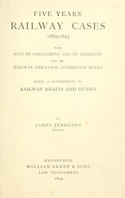 Cover of: Five years' railway cases, 1889-1893.: With acts of Parliament and of Sederunt and the Railway and Canal Commission rules.