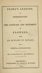 Cover of: Flora's lexicon: an interpretation of the language and sentiment of flowers : with an outline of botany and a poetical introduction