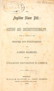 Cover of: The Fugitive Slave Bill: its history and constitutionality ; with an account of the seizure and enslavement of James Hamlet, and his subsequent restoration of liberty.