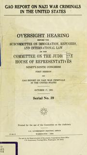 Cover of: GAO report on Nazi war criminals in the United States: oversight hearing before the Subcommittee on Immigration, Refugees, and International Law of the Committee on the Judiciary, House of Representatives, Ninety-ninth Congress, first session on GAO report on Nazi war criminals in the United States, October 17, 1985.