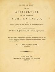 Cover of: General view of the agriculture of the county of Northampton: with observations on the means of its improvement. Drawn up to the consideration of the Board of Agriculture and Internal Improvement. To which is added, an appendix, containing a comparison between the English and Scotch systems of husbandry, as practiced in the counties of Northampton and Perth