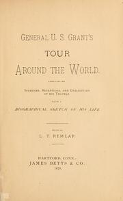 Cover of: General U. S. Grant's tour around the world: embracing his speeches, receptions, and description of his travels : with a biographical sketch of his life