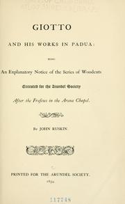 Cover of: Giotto and his works in Padua: being an explanatory notice of the series of wood-cuts executed for the Arundel society after the frescoes in the Arena chapel.
