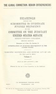 Cover of: The Global connection: heroin entrepreneurs : hearings before the Subcommittee to Investigate Juvenile Delinquency of the Committee on the Judiciary, United States Senate, Ninety-fourth Congress, second session, pursuant to S. Res. 375, section 12, Investigation of juvenile delinquency in the United States ... July 28 and August 5, 1976.