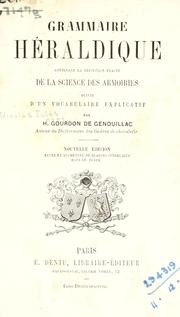 Cover of: Grammaire héraldique: contentant la définition exacte de la science des armoiries, suivie d'un vocabulaire explicatif.