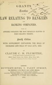 Cover of: Grant's treatise on the law relating to bankers and banking companies: with an appendix containing the most important statutes in force relating thereto, 4th ed., with supplement containing the bills of exchange and bills of sale acts, 1882.