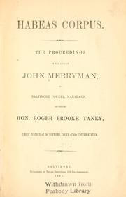 Cover of: Habeas corpus.: The proceedings in the case of John Merryman, of Baltimore County, Maryland, before the Hon. Roger Brooke Taney, chief justice of the Supreme court of the United States.