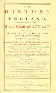 Cover of: The history of England, during the reigns of the royal house of Stuart: wherein the errors of late histories are discover'd and corrected; with proper reflections, and several original letters from King Charles II, King James II, Oliver Cromwell, &c. As also the Lord Saville's famous forg'd letter of invitation, which brought the Scots into England in the year 1640, and gave occasion to the beginning of the civil wars. This letter being never before publish'd, led the earl of Clarendon, Bishop Burnet, Mr. Echard, Dr. Welwood, and other writers, into egregious mistakes upon this head. To all which is prefix'c, some account of the liberties taken with Clarendon's history before it came to the press, such liberties as make it doubtful, what part of it is Clarendon's, and what not. The whole collected from the most authentick memoirs, manuscript and printed