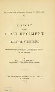 Cover of: History of the First regiment, Delaware volunteers, from the commencement of the "three months' service" to the final muster-out at the close of the rebellion. by William P. Seville