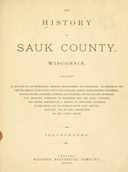 Cover of: The history of Sauk County, Wisconsin: containing  an account of settlement, growth, development and resources ... biographical sketches ... the whole preceded by a history of Wisconsin.