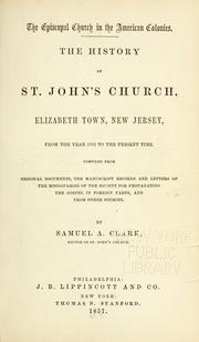 The history of St. John's Church, Elizabeth Town, New Jersey, from the year 1703 to the present time by Samuel A. Clark