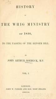 History of the Whig ministry of 1830 by John Arthur Roebuck