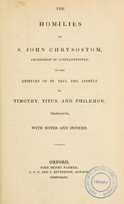 Cover of: The  homilies of S. John Chrysostom, Archbishop of Constantinople, on the Epistles of St. Paul the Apostle to Timothy, Titus, and Philemon