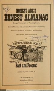 Cover of: Honest Abe's honest almanac: being a cornucopia of amazing facts, useful wisdom, and amusing anecdotes concerning the social, political, economic, recreational, educational, and cultural life of Springfield, Illinois, past and present