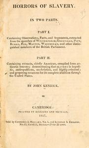Cover of: Horrors of slavery.: In two parts. Part I. Containing observations, facts, and arguments, extracted from the speeches of Wilberforce, Grenville, Pitt, Burke, Fox, Martin, Whitbread, and other distinguished members of the British Parliament. Part II. Containing extracts, chiefly American, compiled from authentic sources; demonstrating that slavery is impolitic, antirepublican, unchristian, and highly criminal: and proposing measures for its complete abolition through the United States.