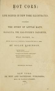 Cover of: Hot corn: life scenes in New York illustrated.  Including the story of little Katy, Madalina, the rag-picker's daughter, wild Maggie, &c.  With original designs, engraved by N. Orr.