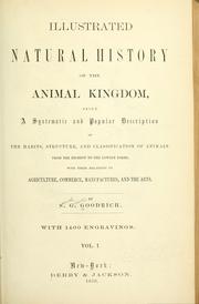 Cover of: Illustrated natural history of the animal kingdom, being a systematic and popular description of the habits, structure, and classification of animals from the highest to the lowest forms, with their relations to agriculture, commerce, manufactures, and the arts. by Samuel G. Goodrich