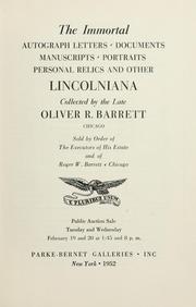 Cover of: The immortal autograph letters, documents, manuscripts, portraits, personal relics, and other Lincolniana collected by the late Oliver R. Barrett.: Sold by order of his estate and of Roger W. Barrett. Public auction sale, February 19 and 20. [Catalogue 1315]