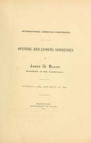 Cover of: International American Conference.: Opening and closing addresses by James G. Blaine, President of the Conference, October 2, 1889, and April 19, 1890.