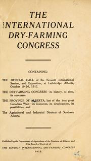 Cover of: International dry-farming congress, containing: the official call of the seventh international session, and exposition, at Lethbridge, Alberta, October 19-26, 1912. The dry-farming congress--its history, its sims, its successes. The province of Alberta ... its resources, its development, its possibilities, and the agricultural and industrial districts of southern Alberta. Pub. by the Department of agriculture of the province of Alberta, and the Board of control, of the seventh International dry-farming congress.