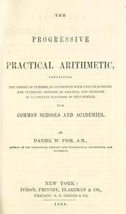 Cover of: progressive practical arithmetic: containing the theory of numbers in connection with concise analytic and synthetic methods of solution, and designed as a complete text-book on this science : for common schools and academies