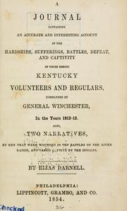 Cover of: A journal, containing an accurate and interesting account of the hardships, sufferings, battles, defeat, and captivity of those heroic Kentucky volunteers and regulars: commanded by General Winchester, in the years 1812-13.  Also, two narratives by men that were wounded in the battles on the River Raisin and taken captive by the Indians