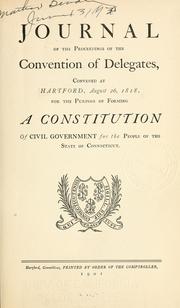 Cover of: Journal of the proceedings of the convention of delegates, convened at Hartford, August 26, 1818: for the purpose of forming a constitution of civil government for the people of the State of Connecticut.