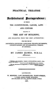 A practical treatise on architectural jurisprudence: in which the constitutions, canons, laws .. by James Elmes