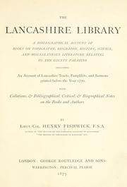 Cover of: Lancashire library: a bibliographical account of books on topography, biography, history, science, and miscellaneous literature relating to the county palatine, including an account of Lancashire tracts, pamphlets, and sermons printed before the year 1720. With collations, & bibliographical, critical, & biographical notes on the books and authors