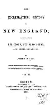 Cover of: The Ecclesiastical History of New England: Comprising Not Only Religious, But Also Moral, and ... by Joseph Barlow Felt, Joseph Barlow Felt