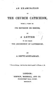 An examination of the Church catechism, with a view to its revision or disuse, a letter to the ...