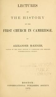 Lectures on the history of the First church in Cambridge by McKenzie, Alexander