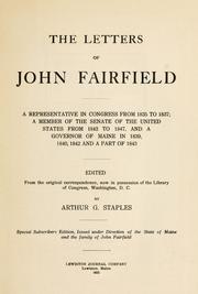 Cover of: The letters of John Fairfield: a representative in Congress from 1835 to 1837; a member of the Senate of the United States from 1843 to 1847, and a governor of Maine in 1839, 1840, 1842 and a part of 1843.
